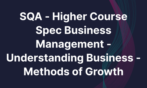 SQA - Higher Course Spec Business Management - Understanding Business - Methods of Growth