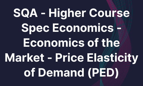 SQA - Higher Course Spec Economics - Economics of the Market - Price Elasticity of Demand (PED)