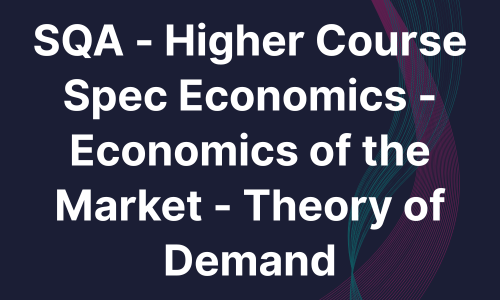 SQA - Higher Course Spec Economics - Economics of the Market - Theory of Demand
