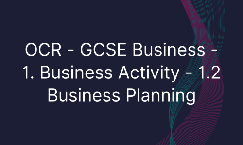 OCR - GCSE Business - 1. Business Activity - 1.2 Business Planning
