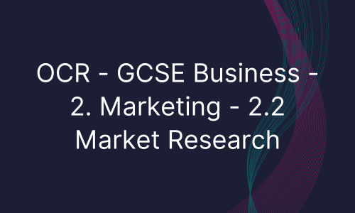 OCR - GCSE Business - 2. Marketing - 2.2 Market Research