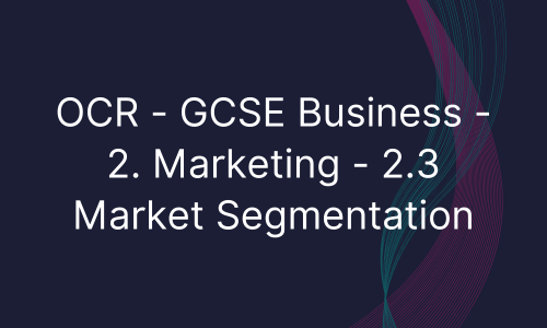 OCR - GCSE Business - 2. Marketing - 2.3 Market Segmentation