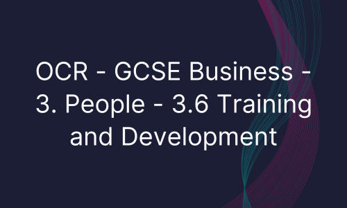 OCR - GCSE Business - 3. People - 3.6 Training and Development