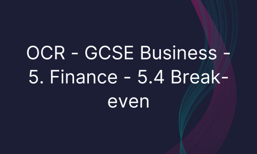 OCR - GCSE Business - 5. Finance - 5.4 Break-even