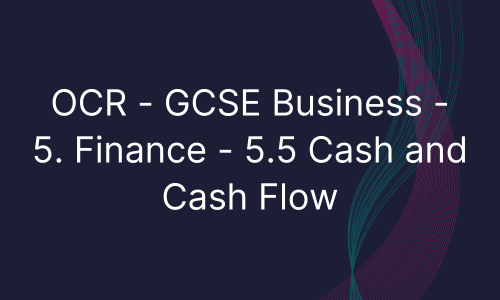 OCR - GCSE Business - 5. Finance - 5.5 Cash and Cash Flow