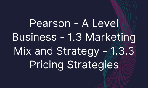 Pearson - A Level Business - 1.3 Marketing Mix and Strategy - 1.3.3 Pricing Strategies