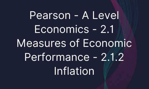 Pearson - A Level Economics - 2.1 Measures of Economic Performance - 2.1.2 Inflation