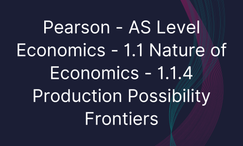 Pearson - AS Level Economics - 1.1 Nature of Economics - 1.1.4 Production Possibility Frontiers