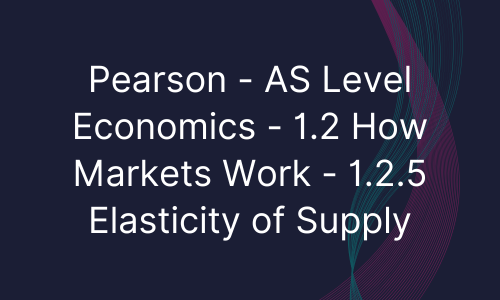 Pearson - AS Level Economics - 1.2 How Markets Work - 1.2.5 Elasticity of Supply