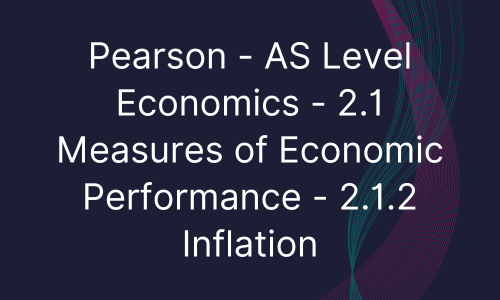 Pearson - AS Level Economics - 2.1 Measures of Economic Performance - 2.1.2 Inflation