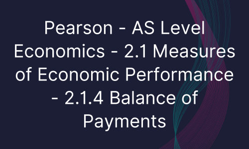 Pearson - AS Level Economics - 2.1 Measures of Economic Performance - 2.1.4 Balance of Payments