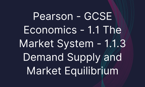 Pearson - GCSE Economics - 1.1 The Market System - 1.1.3 Demand Supply and Market Equilibrium