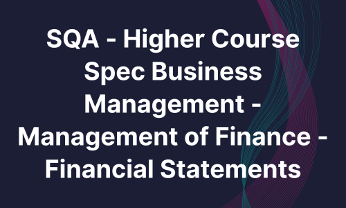 SQA - Higher Course Spec Business Management - Management of Finance - Financial Statements