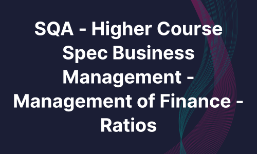 SQA - Higher Course Spec Business Management - Management of Finance - Ratios