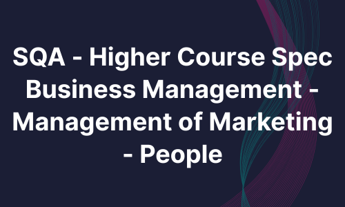 SQA - Higher Course Spec Business Management - Management of Marketing - People