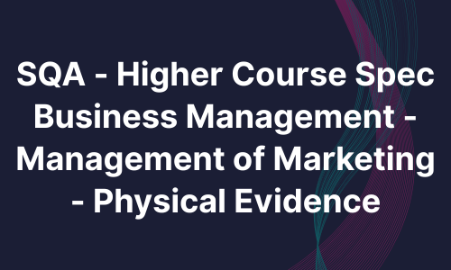 SQA - Higher Course Spec Business Management - Management of Marketing - Physical Evidence