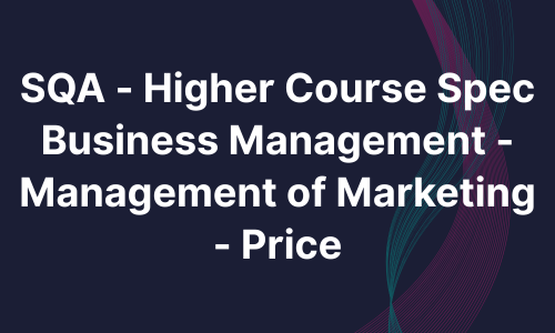 SQA - Higher Course Spec Business Management - Management of Marketing - Price