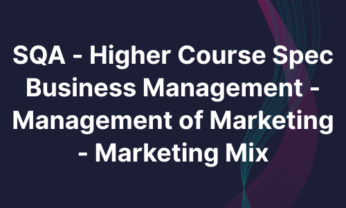 SQA - Higher Course Spec Business Management - Management of marketing - Customers