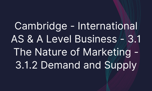 Cambridge - International AS & A Level Business - 3.1 The Nature of Marketing - 3.1.2 Demand and Supply