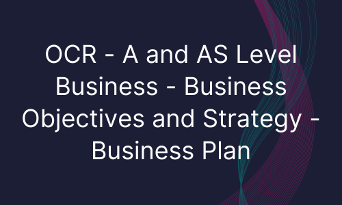OCR - A and AS Level Business - Business Objectives and Strategy - Business Plan