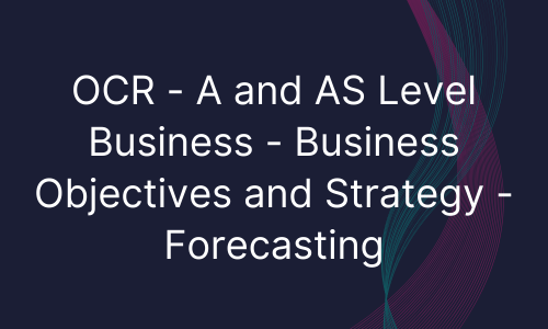 OCR - A and AS Level Business - Business Objectives and Strategy - Forecasting