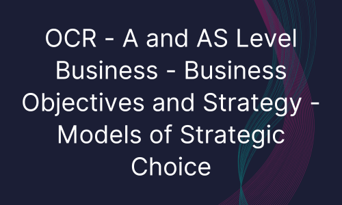 OCR - A and AS Level Business - Business Objectives and Strategy - Models of Strategic Choice