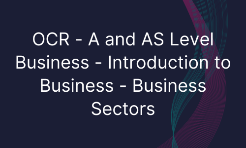OCR - A and AS Level Business - Introduction to Business - Business Sectors