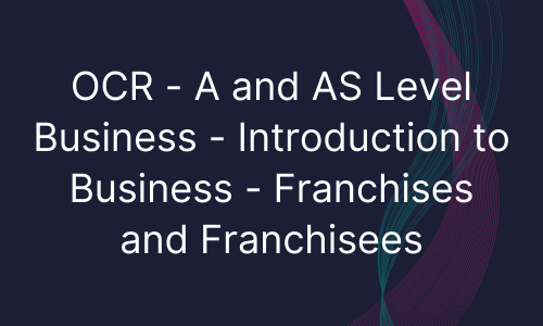 OCR - A and AS Level Business - Introduction to Business - Franchises and Franchisees