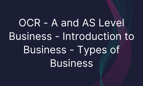 OCR - A and AS Level Business - Introduction to Business - Types of Business