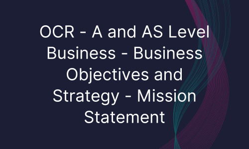 OCR - A and AS Level Business - Business Objectives and Strategy - Mission Statement