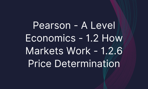 Pearson - A Level Economics - 1.2 How Markets Work - 1.2.6 Price Determination