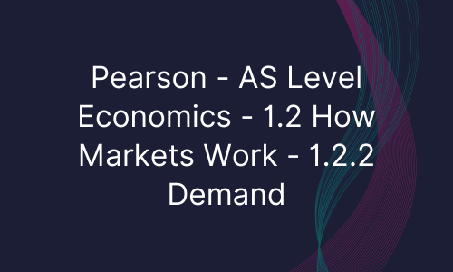 Pearson - AS Level Economics - 1.2 How Markets Work - 1.2.2 Demand