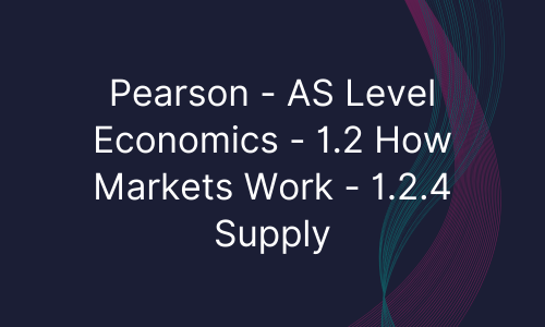 Pearson - AS Level Economics - 1.2 How Markets Work - 1.2.4 Supply
