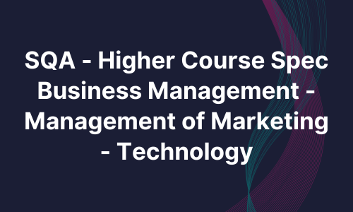 SQA - Higher Course Spec Business Management - Management of Marketing - Technology