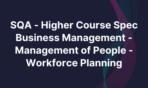 SQA - Higher Course Spec Business Management - Management of People - Workforce Planning