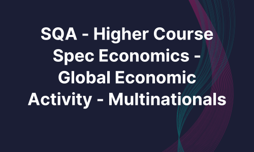 SQA - Higher Course Spec Economics - Global Economic Activity - Multinationals
