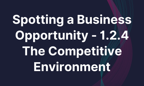 Spotting a Business Opportunity - 1.2.4 The Competitive Environment