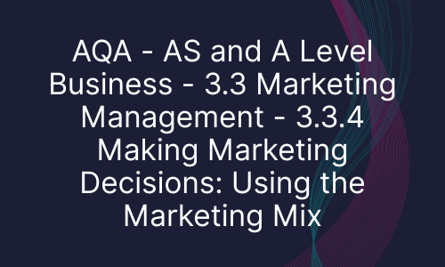 AQA - AS and A Level Business - 3.3 Marketing Management - 3.3.4 Making Marketing Decisions: Using the Marketing Mix