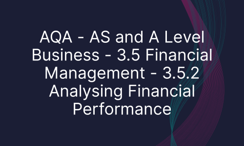 AQA - AS and A Level Business - 3.5 Financial Management - 3.5.2 Analysing Financial Performance