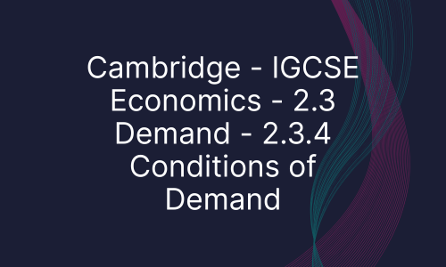 Cambridge - IGCSE Economics - 2.3 Demand - 2.3.4 Conditions of Demand