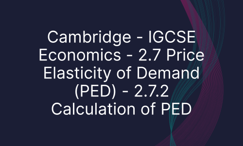Cambridge - IGCSE Economics - 2.7 Price Elasticity of Demand (PED) - 2.7.2 Calculation of PED