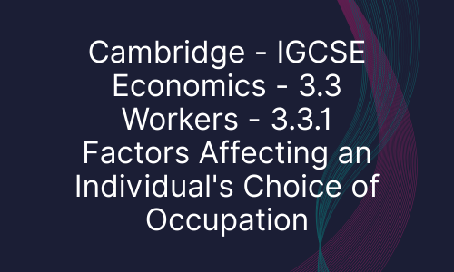 Cambridge - IGCSE Economics - 3.3 Workers - 3.3.1 Factors Affecting an Individual's Choice of Occupation