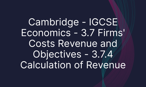 Cambridge - IGCSE Economics - 3.7 Firms' Costs Revenue and Objectives - 3.7.4 Calculation of Revenue