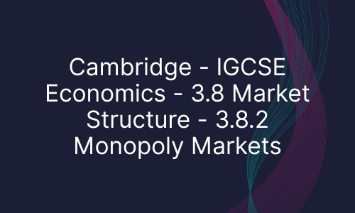 Cambridge - IGCSE Economics - 3.8 Market Structure - 3.8.2 Monopoly Markets