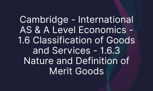 Cambridge - International AS & A Level Economics - 1.6 Classification of Goods and Services - 1.6.3 Nature and Definition of Merit Goods
