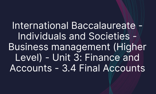 International Baccalaureate - Individuals and Societies - Business management (Higher Level) - Unit 3: Finance and Accounts - 3.4 Final Accounts