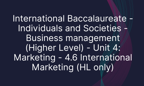 International Baccalaureate - Individuals and Societies - Business management (Higher Level) - Unit 4: Marketing - 4.6 International Marketing (HL only)